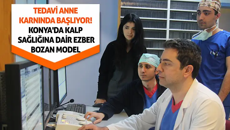 Tedavi anne karnında başlıyor! Konya'da kalp sağlığına dair ezber bozan model
