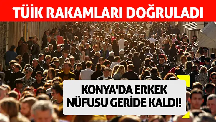 TÜİK rakamları doğruladı: Konya'da erkek nüfusu geride kaldı!
