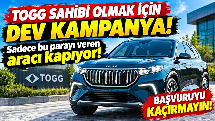 TOGG sahibi olmak için dev kampanya: Sadece bu parayı veren aracı kapıyor! Başvuruyu kaçırmayın