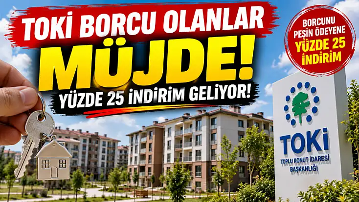TOKİ borcu olanlar müjde! Yüzde 25 indirim geliyor!