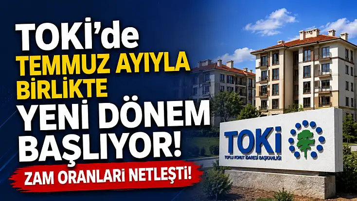 TOKİ’de Temmuz ayıyla birlikte yeni dönem başlıyor! Zam oranları netleşti!