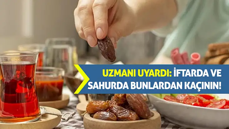Uzmanı uyardı: İftarda ve sahurda bunlardan kaçının!