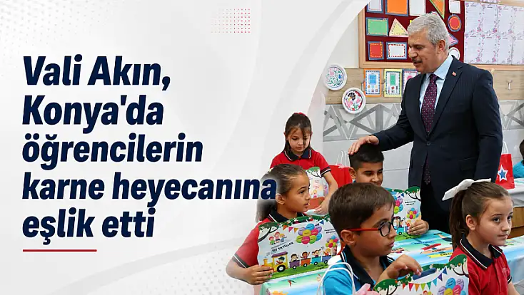 Vali Akın, Konya'da öğrencilerin karne heyecanına eşlik etti