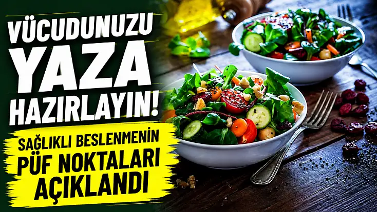 Vücudunuzu yaza hazırlayın! Sağlıklı beslenmenin püf noktaları açıklandı