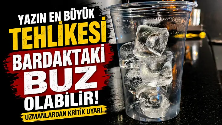 Yazın en büyük tehlikesi bardaktaki buz olabilir! Uzmanlardan kritik uyarı