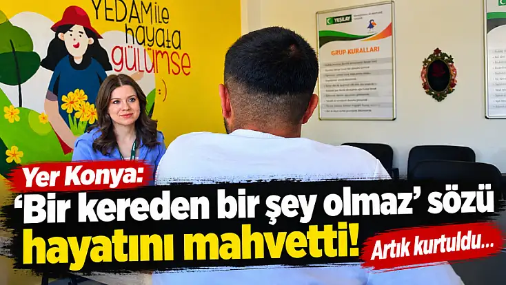 Yer Konya: 'Bir kereden bir şey olmaz' sözü hayatını mahvetti! Artık kurtuldu...