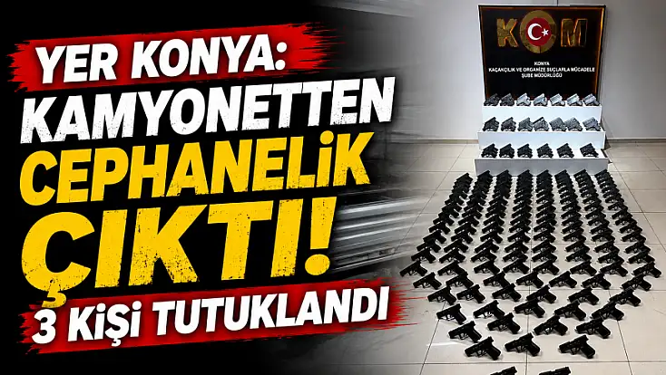 Yer Konya: Kamyonetten cephanelik çıktı! 3 kişi tutuklandı