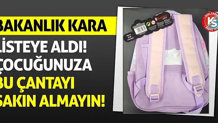 Bakanlık Kara Listeye Aldı! Çocuğunuza Bu Çantayı Sakın Almayın!