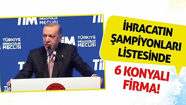 İhracatın Şampiyonları Listesinde 6 Konyalı Firma!
