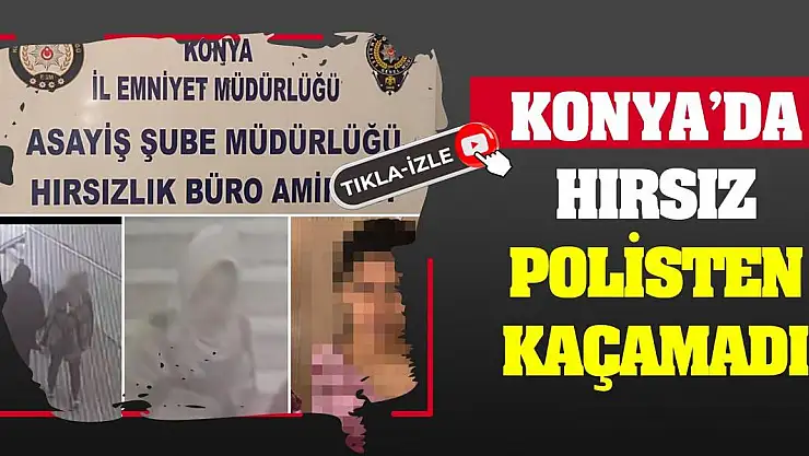 Konya'da Hırsız Polisten Kaçamadı