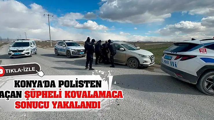 Konya'da polisten kaçan şüpheli kovalamaca sonucu yakalandı