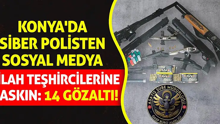 Konya'da Siber Polisten Sosyal Medya Silah Teşhircilerine Baskın: 14 Gözaltı!