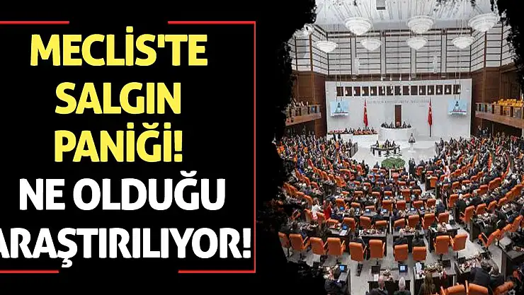 Meclis'te salgın paniği! Ne Olduğu Araştırılıyor!