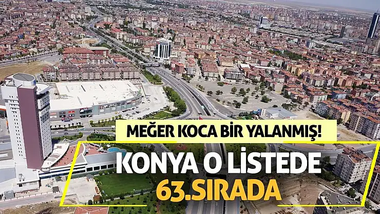 Meğer Koca Bir Yalanmış! Konya O Listede 63.Sırada