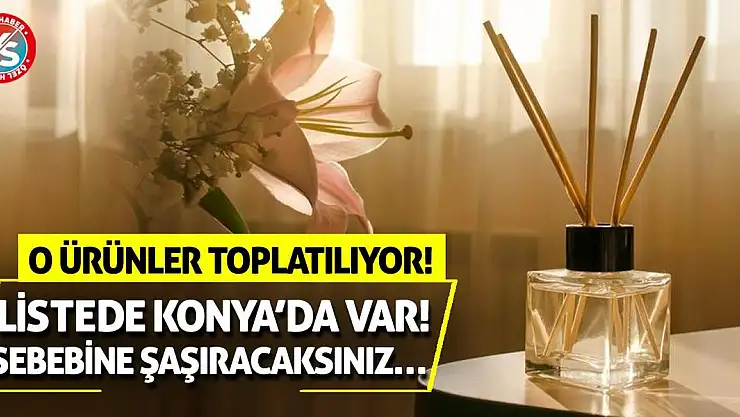 O Ürünler Toplatılıyor! Listede Konya'da Var! Sebebine Şaşıracaksınız…