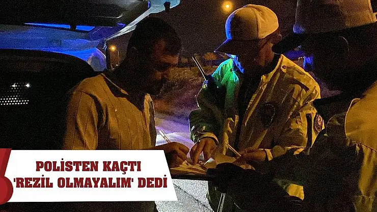 Polisten kaçtı 'rezil olmayalım' dedi