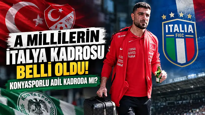 A Milli Takımın İtalya Maçının Kadrosu Netleşti! Konyasporlu Adil Kadroda Mı?