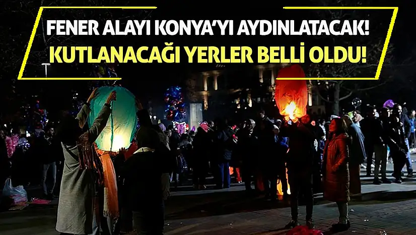 Fener Alayı Konya'yı Aydınlatacak! Kutlanacağı Yerler Belli Oldu!