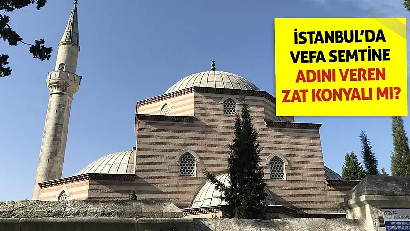 İstanbul'da Vefa Semtine Adını Veren Zat Konyalı Mı?