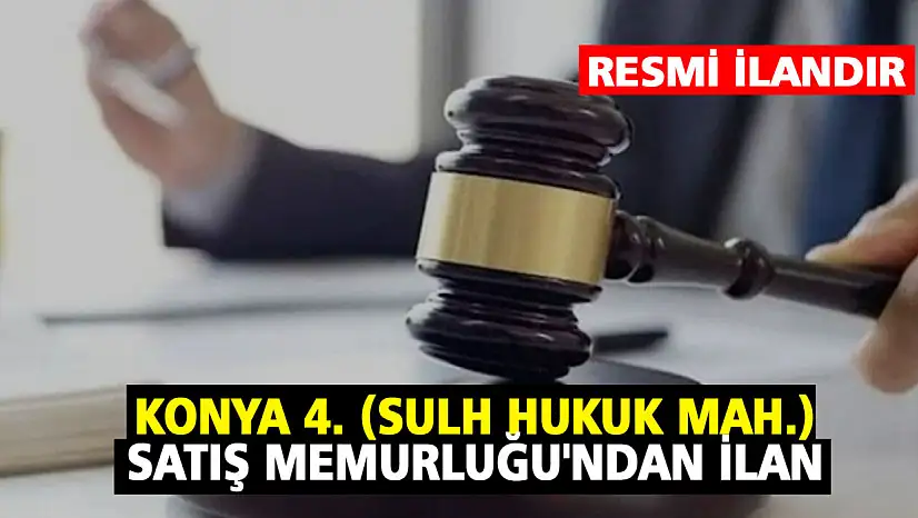 Konya 4. (Sulh Hukuk Mah.) Satış Memurluğu'ndan ilan