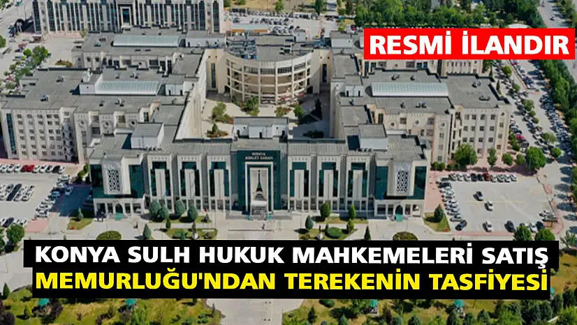 Konya Sulh Hukuk Mahkemeleri Satış Memurluğu'ndan Terekenin Tasfiyesi