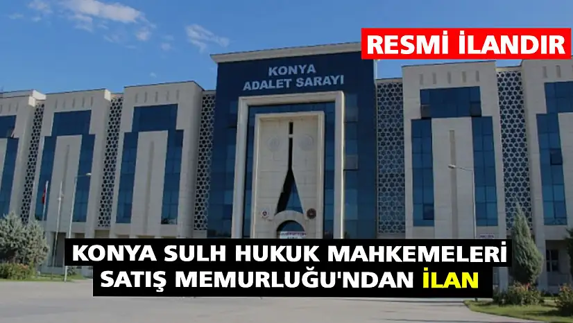 Konya Sulh Hukuk Mahkemeleri Satış Memurluğu'ndan İlan