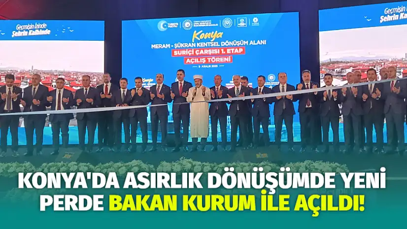 Konya'da Asırlık Dönüşümde Yeni Perde Bakan Kurum İle Açıldı!