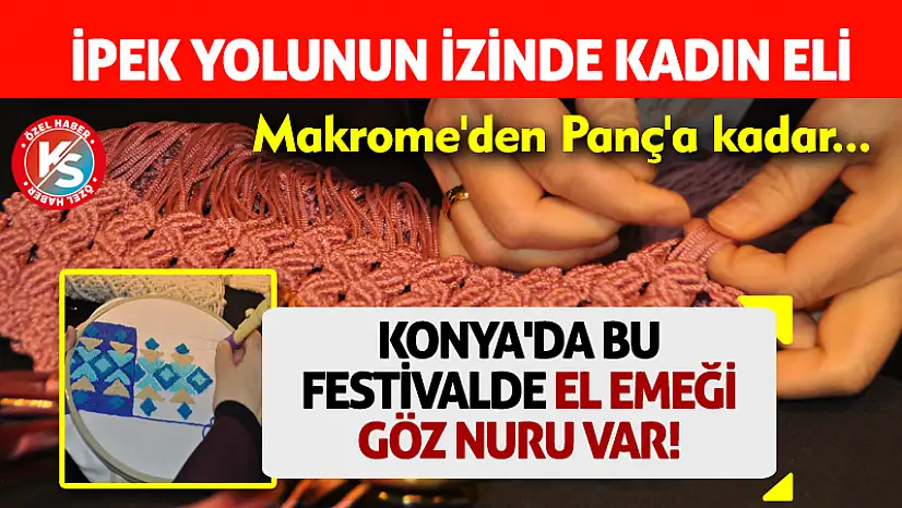 Konya'da bu festivalde el emeği göz nuru var! Makrome'den Panç'a kadar...