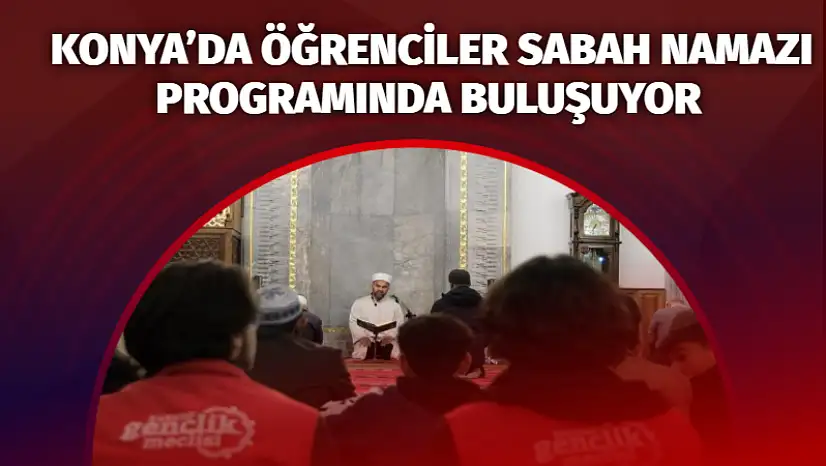 Konya'da öğrenciler sabah namazı programında buluşuyor