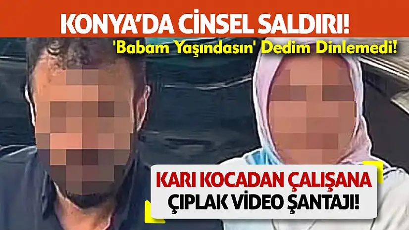 Konya'da Skandal: Karı Kocadan Çalışana Şantaj!