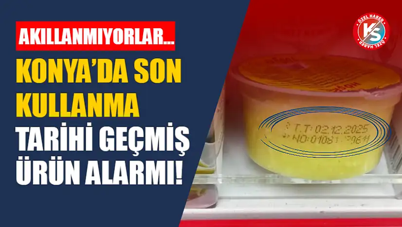 Konya'da Son Kullanma Tarihi Geçmiş Ürün Alarmı! Akıllanmıyorlar…