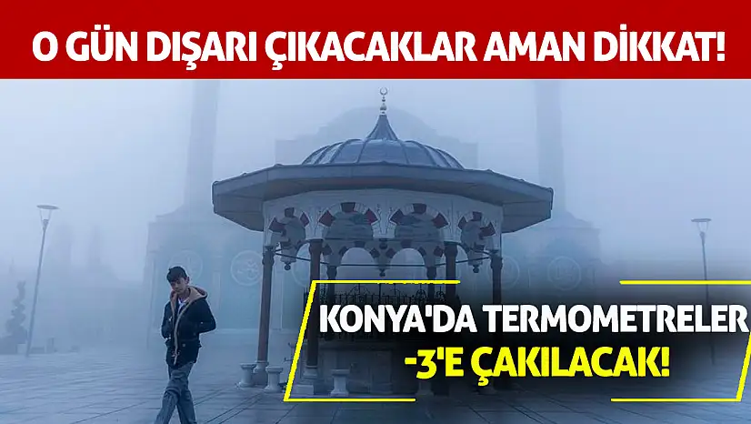Konya'da Termometreler -3'e Çakılacak! O Gün Dışarı Çıkacaklar Aman Dikkat!