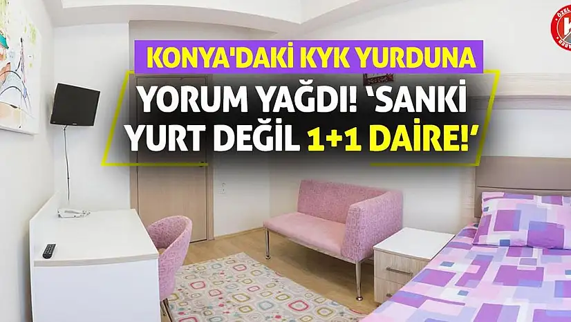Konya'daki KYK Yurduna Yorum Yağdı! Sanki Yurt Değil 1+1 Daire!