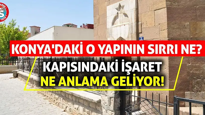 Konya'daki O Yapının Sırrı Ne? Kapısındaki İşaret Ne Anlama Geliyor!