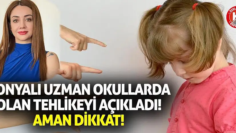 Konyalı Uzman Okullarda Olan Tehlikeyi Açıkladı! Aman Dikkat!