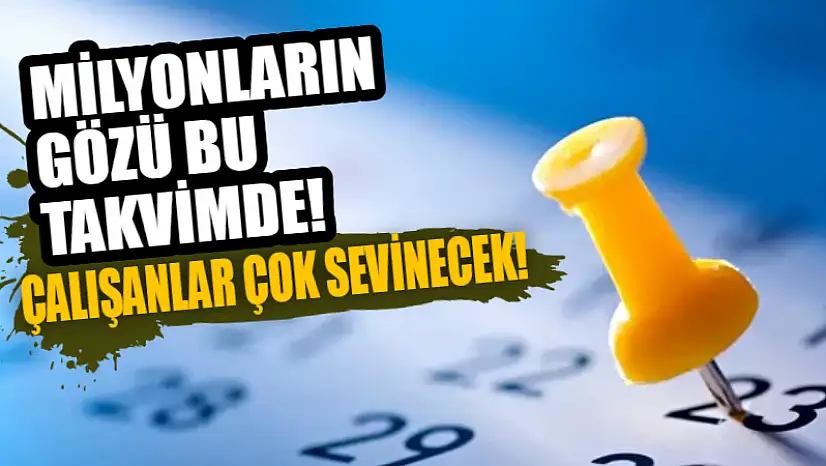 Milyonların Gözü Bu Takvimde! Çalışanlar Çok Sevinecek!