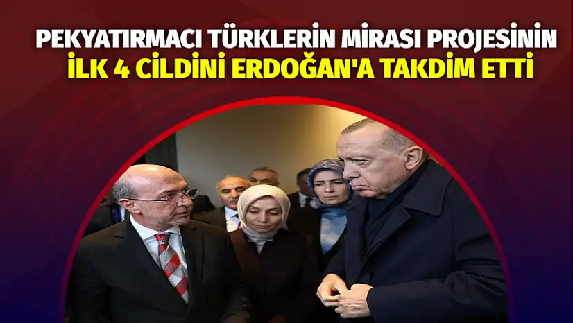 Pekyatırmacı, Türklerin Mirası Projesinin İlk 4 Cildini Erdoğan'a Takdim Etti