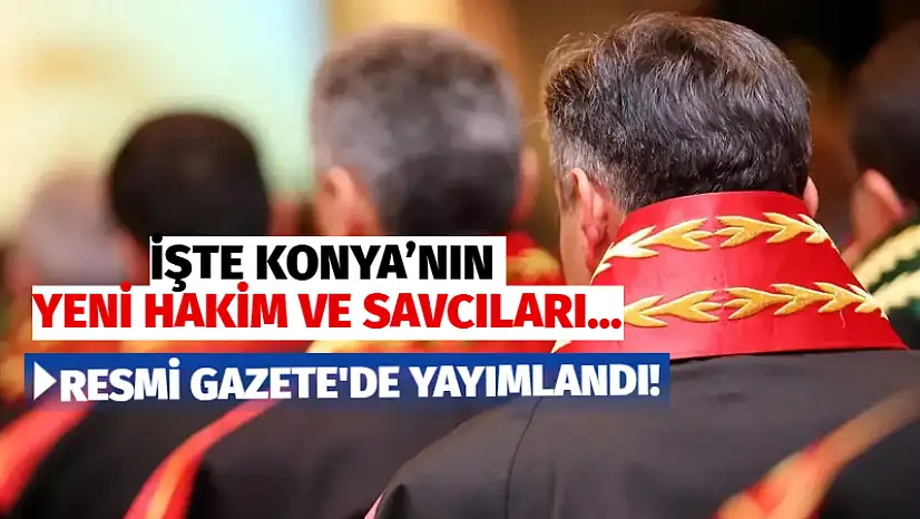 Resmi Gazete'de Yayımlandı! İşte Konya'nın Yeni Hakim ve Savcıları…