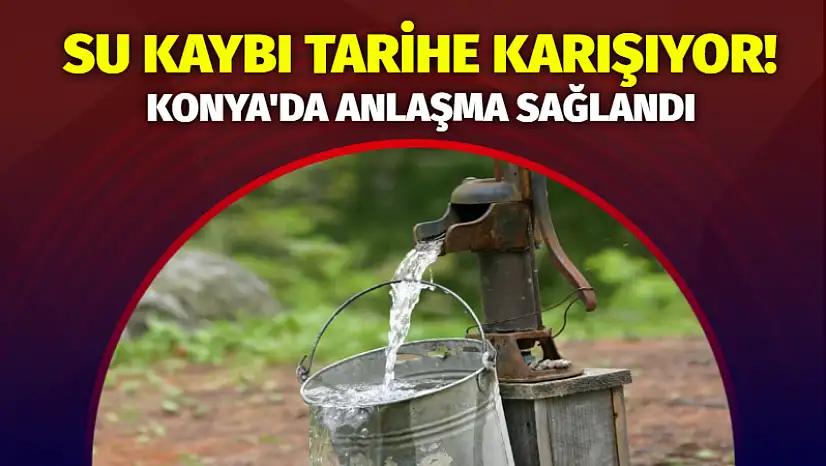 Su Kaybı Tarihe Karışıyor: Konya'da Anlaşma Sağlandı!