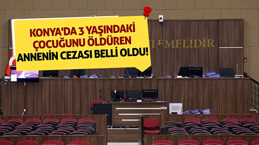 Konya'da 3 yaşındaki çocuğunu öldüren annenin cezası belli oldu!