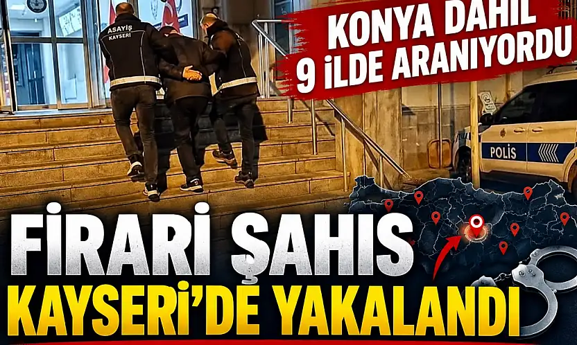 8 yıldır firariydi! Konya dahil 9 ilde aranıyordu! O şahıs yakalandı
