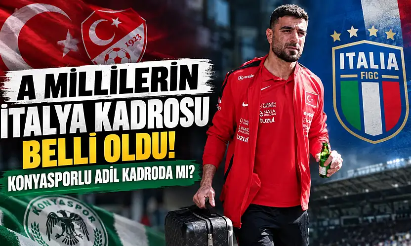 A Milli Takımın İtalya Maçının Kadrosu Netleşti! Konyasporlu Adil Kadroda Mı?
