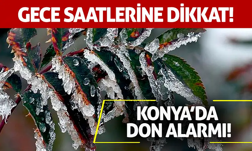 Konya'da don alarmı! Gece saatlerine dikkat!