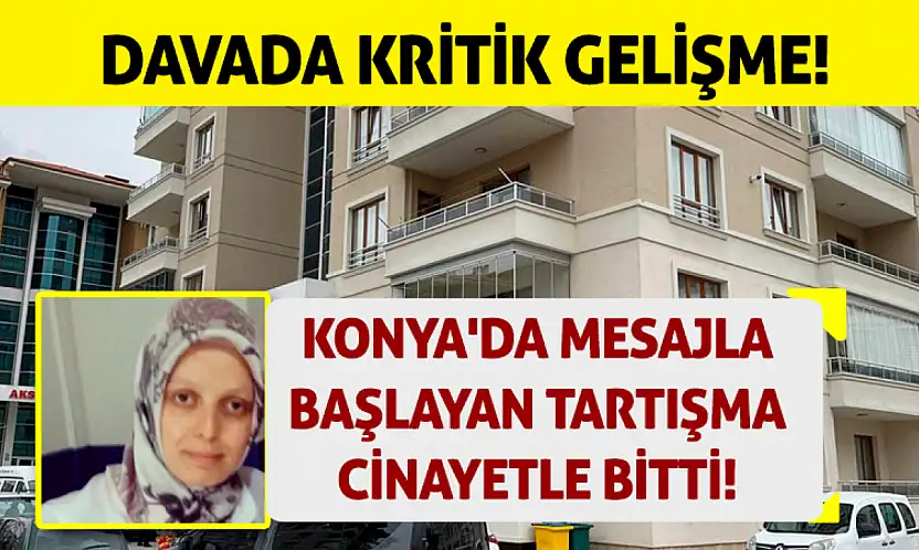 Konya'da mesajla başlayan tartışma cinayetle bitti! Davada kritik gelişme!