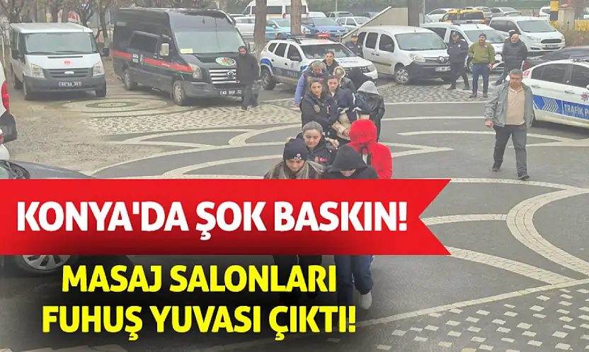 Konya'da şok baskın! Masaj salonları fuhuş yuvası çıktı