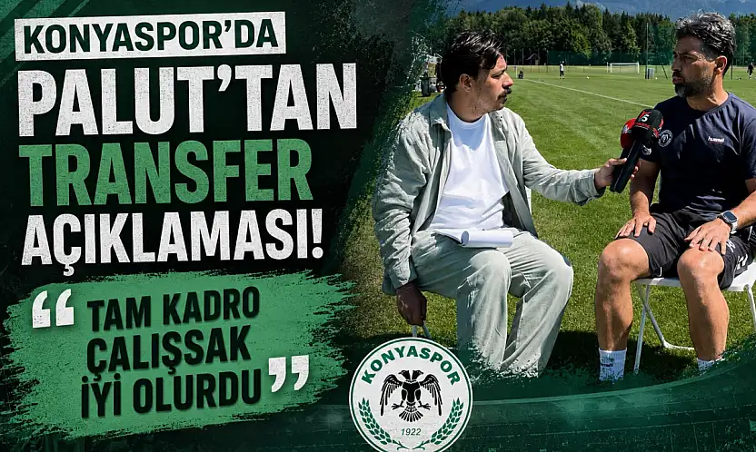Konyaspor'da Palut'tan transfer açıklaması! 'Tam kadro çalışsak iyi olurdu'