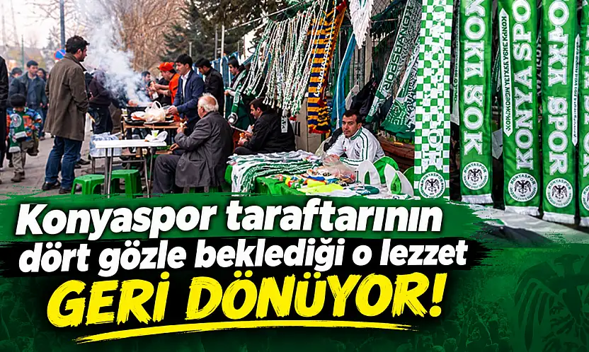 Konyaspor taraftarının dört gözle beklediği o lezzet geri dönüyor!