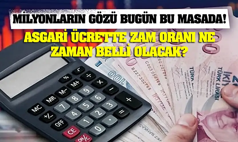 Milyonların Gözü Bugün Bu Masada! Asgari Ücrette Zam Oranı Ne Zaman Belli Olacak?