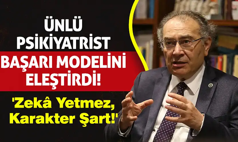 Ünlü Psikiyatrist Başarı Modelini Eleştirdi! 'Zekâ Yetmez, Karakter Şart!'